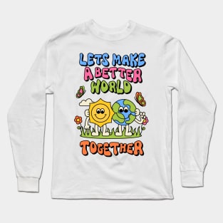 Lets Make a Better World Together Long Sleeve T-Shirt